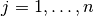 j = 1 , \ldots, n