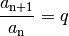 \frac{a_{\mathrm{n + 1}}}{ a_{\mathrm{n}} } = q