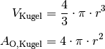 V_{\mathrm{{Kugel}}} &= \frac{4}{3} \cdot \pi \cdot r^3 \\[4pt]
A_{\mathrm{{O, Kugel}}} &= 4 \cdot \pi \cdot r^2