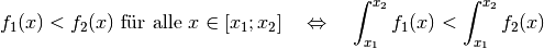 f_1(x) < f_2(x) \text{ für alle } x \in [x_1;x_2] \quad \Leftrightarrow
\quad \int_{x_1}^{x_2} f_1(x) < \int_{x_1}^{x_2} f_2(x)