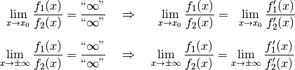 \lim_{x \to x_0} \frac{f_1(x)}{f_2(x)} &=
\frac{\text{\enquote{$\infty$}}}{\text{\enquote{$\infty$}}} \quad \Rightarrow
\quad \;\;\lim_{x \to x_0} \frac{f_1(x)}{f_2(x)} = \;\;\lim_{x \to x_0}
\frac{f_1'(x)}{f_2'(x)} \\[6pt]
\lim_{x \to \pm \infty} \frac{f_1(x)}{f_2(x)} &=
\frac{\text{\enquote{$\infty$}}}{\text{\enquote{$\infty$}}} \quad \Rightarrow
\quad \lim_{x \to \pm \infty} \frac{f_1(x)}{f_2(x)} = \lim_{x \to \pm
\infty} \frac{f_1'(x)}{f_2'(x)}