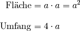 \text{Fl\"ache} &= a \cdot a = a^2 \\[10pt]
\text{Umfang} &= 4 \cdot a