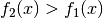 f_2(x)
> f_1(x)