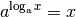 a^{\log_{\mathrm{a}}{x}} = x