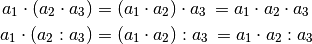 a_1 \cdot (a_2 \cdot  a_3 ) &= (a_1 \cdot a_2) \cdot  a_3 \,  = a_1
\cdot a _2 \cdot  a_3 \\
a_1 \cdot (a_2 : a_3 ) &= (a_1 \cdot a _2) : a_3 \,  = a_1 \cdot a_2
: a_3 \\