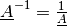 \underline{A}^{-1} = \frac{1}{\underline{A}}