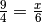 \frac{9}{4} =
\frac{x}{6}