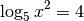 \log_{5}{x^2} = 4