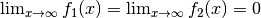 \lim_{x \to
\infty} f_1(x) = \lim_{x \to \infty} f_2(x) = 0