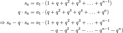 s_{\mathrm{n}} &=  a_1 \cdot (1 + q + q^2 + q^3 + \ldots + q ^{n-1})
\\[2pt]
q \cdot s_{\mathrm{n}} &=  a_1 \cdot (q + q^2 + q^3 + q^4 + \ldots + q
^{n}) \\[5pt]
\Rightarrow s_{\mathrm{n}} - q \cdot s_{\mathrm{n}}  &=  a_1 \cdot ( 1 +
q + q^2 + q^3 + \ldots + q ^{n-1} \\ & \phantom{ = a_1 \cdot ( 1 \,} - q
- q^2 - q^3 - \ldots - q ^{n-1} - q^n) \\