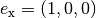 e_{\mathrm{x}} = (1,0,0)