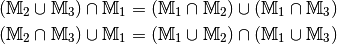 (\mathbb{M}_2 \cup \mathbb{M}_3) \cap \mathbb{M}_1 &= (\mathbb{M}_1 \cap
\mathbb{M}_2) \cup (\mathbb{M}_1 \cap \mathbb{M}_3) \\
(\mathbb{M}_2 \cap \mathbb{M}_3) \cup \mathbb{M} _1 &= (\mathbb{M}_1
\cup \mathbb{M}_2) \cap (\mathbb{M}_1 \cup \mathbb{M}_3)