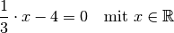 \frac{1}{3} \cdot x - 4 = 0 \quad \text{mit } x \in \mathbb{R}