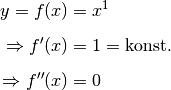 y = f(x) &= x^1 \\[6pt]
\Rightarrow f'(x) &= 1 = \text{konst.} \\[6pt]
\Rightarrow f''(x)&= 0