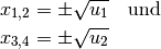 x_{\mathrm{1,2}} &= \pm \sqrt{u_1} \quad \text{und}\\
x_{\mathrm{3,4}} &= \pm \sqrt{u_2}