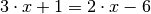 3 \cdot x + 1 = 2 \cdot x - 6