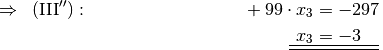 \Rightarrow \;\; \mathrm{(III'')}: \quad \, \phantom{-40 \cdot x_1 +10
\cdot x_2} +99 \cdot x_3 = -297 {\color{white} .}\\
\underline{\underline{\phantom{_3}x_3  = -3 \phantom{00}}} {\color{white}.}