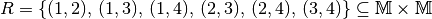 R = \lbrace (1,2) ,\, (1,3) ,\, (1,4) ,\, (2,3) ,\, (2,4) ,\, (3,4) \rbrace
\subseteq \mathbb{M} \times \mathbb{M}