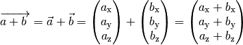 \overrightarrow{a + b\;}  = \vec{a} + \vec{b} = \begin{pmatrix}
a_{\mathrm{x}} \\
a_{\mathrm{y}} \\
a_{\mathrm{z}} \\
\end{pmatrix} + \begin{pmatrix}
b_{\mathrm{x}} \\
b_{\mathrm{y}} \\
b_{\mathrm{z}} \\
\end{pmatrix} = \begin{pmatrix}
a_{\mathrm{x}} + b_{\mathrm{x}} \\
a_{\mathrm{y}} + b_{\mathrm{y}} \\
a_{\mathrm{z}} + b_{\mathrm{z}} \\
\end{pmatrix}