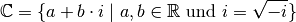 \mathbb{C} = \lbrace a + b \cdot i \; | \; a,b \in \mathbb{R} \text{ und } i
= \sqrt{-i} \rbrace