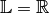 \mathbb{L} = \mathbb{R}