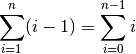 \sum_{i=1}^{n} (i-1) = \sum_{i = 0}^{n-1} i