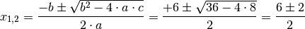 x_{1,2} = \frac{-b \pm \sqrt{b^2 - 4 \cdot a \cdot c}}{2 \cdot a} =
\frac{+6 \pm \sqrt{36 - 4 \cdot 8}}{2} = \frac{6 \pm 2}{2}