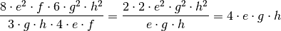 \dfrac{8 \cdot e^2 \cdot f \cdot 6 \cdot g^2 \cdot h^2 }{3 \cdot g \cdot h
\cdot 4 \cdot e \cdot f} = \dfrac{2 \cdot 2 \cdot e^2 \cdot g^2 \cdot h^2}{e \cdot g \cdot h} = 4 \cdot e \cdot g \cdot h