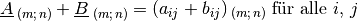 \underline{A}_{\;(m;\,n)} + \underline{B}_{\;(m;\,n)} = (a_{ij} +
b_{ij})_{\;(m;\,n)} \; \text{für alle $i,\,j$}