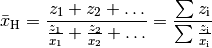 \bar{x}_{\mathrm{H}} = \frac{z_1 + z_2 + \ldots}{\frac{z_1}{x_1} +
\frac{z_2}{x_2} + \ldots} = \frac{\sum_{}^{} z_{\mathrm{i}}}{\sum_{}^{}
\frac{z_{\mathrm{i}}}{x_{\mathrm{i}}} }