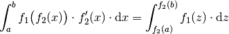 \int_{a}^{b} f_1\big(f_2(x)\big) \cdot f_2'(x) \cdot \mathrm{d} x =
\int_{f_2(a)}^{f_2(b)} f_1(z) \cdot \mathrm{d} z