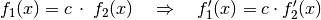 f_1(x) = c \, \cdot \; f _2(x) \quad \Rightarrow \quad f_{1}'(x) = c \cdot
f_{2}'(x)