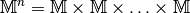 \mathbb{M}^n = \mathbb{M} \times \mathbb{M} \times \ldots \times
\mathbb{M}