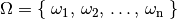 \Omega = \{ \; \omega_1 ,\, \omega_2 ,\, \ldots ,\, \omega_{\mathrm{n}} \; \}