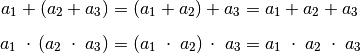 a_1 + (a_2 + a_3) &= (a_1 + a_2) + a_3 = a_1 + a_2 + a_3 \\[6pt]
a_1 \; \cdot \, (a_2 \; \cdot \; a_3) &= (a _1 \; \cdot \; a_2) \, \cdot
\; a_3  = a_1 \; \cdot \; a_2 \; \cdot \; a_3