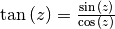 \tan{(z)} =
\frac{\sin{(z)}}{\cos{(z)}}