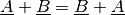 \underline{A} + \underline{B} = \underline{B} + \underline{A}