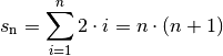 s_{\mathrm{n}} = \sum_{i=1}^{n} 2 \cdot i = n \cdot (n+1)