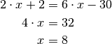 2 \cdot x + 2 &= 6 \cdot x - 30 \\
4 \cdot x &= 32 \\
x &= 8 \\