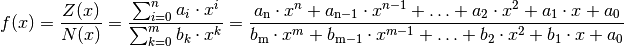 f(x) = \frac{Z(x)}{N(x)} = \frac{\sum_{i=0}^{n} a_i \cdot x^i}{\sum_{k=0}^{m}
b_k \cdot x^k} = \frac{a_{\mathrm{n}} \cdot x^n + a_{\mathrm{n-1}} \cdot x
^{n-1} +\ldots + a_2 \cdot x^2 + a_1 \cdot x + a_0}{b_{\mathrm{m}} \cdot x^m
+b_{\mathrm{m-1}} \cdot x ^{m-1} + \ldots + b_2 \cdot x^2 + b_1 \cdot x +
a_0}