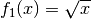 f_1(x) =
\sqrt{x}