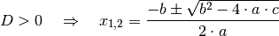 D > 0 \quad \Rightarrow \quad x _{\mathrm{1,2}} = \frac{-b \pm \sqrt{b^2 - 4
\cdot a \cdot c}}{2 \cdot a}