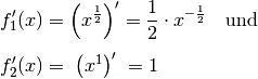 f_1'(x) &= \left(x^{\frac{1}{2}}\right)' = \frac{1}{2} \cdot
x^{-\frac{1}{2}} \quad \text{und} \\[4pt]
f_2'(x) &= \;\left(x ^1 \right)'\; = 1