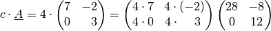 c \cdot \underline{A} = 4 \cdot \begin{pmatrix}
    7 & -2 \\
    0 & \phantom{+}3 \\
\end{pmatrix} = \begin{pmatrix}
    4 \cdot 7 & 4 \cdot (-2) \\
    4 \cdot 0 & 4 \cdot \;\;\;\;3 \;\;\\
\end{pmatrix}
\begin{pmatrix}
    28 & -8 \\
    0 & 12
\end{pmatrix}