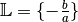 \mathbb{L} =
\lbrace - \frac{b}{a} \rbrace