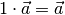 1 \cdot \vec{a} = \vec{a}