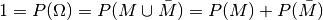 1 = P (\Omega) = P (M \cup
\bar{M}) = P(M) + P(\bar{M})