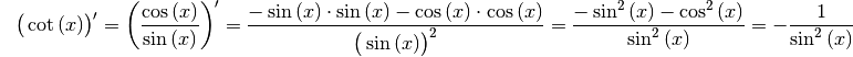 {\color{white}-}\big(\cot{(x)}\big)' =
\left(\frac{\cos{(x)}}{\sin{(x)}}\right)' = \frac{-\sin{(x)} \cdot \sin{(x)}
- \cos{(x)} \cdot \cos{(x)}}{\big(\sin{(x)}\big)^2} = \frac{-\sin^2{(x)} -
  \cos ^2{(x)}}{\sin^2{(x)}} = -\frac{1}{\sin^2{(x)}}