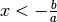 x < - \frac{b}{a}