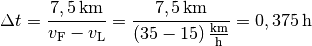 \Delta t &= \frac{\unit[7,5]{km}}{v_{\mathrm{F}} - v_{\mathrm{L}}} =
\frac{\unit[7,5]{km}}{\unit[(35-15)]{\frac{km}{h}}} = \unit[0,375]{h}\\